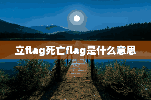 立flag死亡flag是什么意思